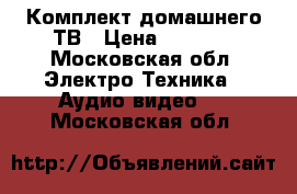 Комплект домашнего ТВ › Цена ­ 3 000 - Московская обл. Электро-Техника » Аудио-видео   . Московская обл.